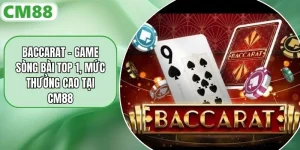 Baccarat - Game Sòng Bài Top 1, Mức Thưởng Cao Tại CM88