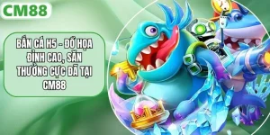 Bắn Cá H5 - Đồ Họa Đỉnh Cao, Săn Thưởng Cực Đã Tại CM88