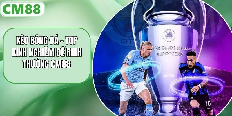 Kèo Bóng Đá - Top Kinh Nghiệm Để Rinh Thưởng CM88