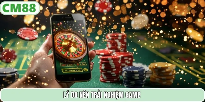 Lý do nên trải nghiệm game